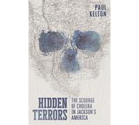 Hidden Terrors : The Scourge of Cholera in Jackson's America