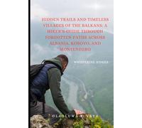 Hidden Trails and Timeless Villages of the Balkans: A Hiker’s Guide Through Forgotten Paths Across Albania, Kosovo, and Montenegro: Whispering Ridges