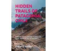 HIDDEN TRAILS OF PATAGONIA, CHILE: REMOTE TREKS AROUND TORRES DEL PAINE AND GLACIER VIEWPOINTS