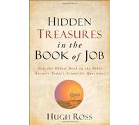 Hidden Treasures in the Book of Job: How the Oldest Book in the Bible Answers Today's Scientific Questions by Hugh Ross (Oct 1 2011)