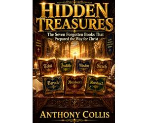 Hidden Treasures: The Seven Forgotten Books That Prepared the Way for Christ