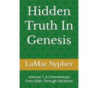 Hidden Truth In Genesis: Volume 1: A Commentary From Eden Through Abraham