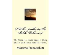 Hidden truths in the Bible. Volume 4.: The Gospels: their beauty, their charm and some hidden truths.