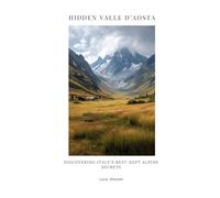 Hidden Valle d’Aosta: Discovering Italy’s Best-Kept Alpine Secrets