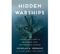 Hidden Warships: Finding World War II's Abandoned, Sunk, and Preserved Warships