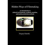 Hidden Ways of Filmmaking: An introduction to cultural environment, aesthetic sensation, and media production methods.: Volume 1