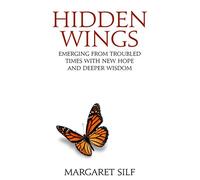 Hidden Wings: Emerging from troubled times with new hope and deeper wisdom