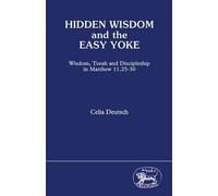 Hidden Wisdom and the Easy Yoke: Wisdom, Torah and Discipleship in Matthew 11: 25-30: 18 (JSNT supplement)