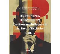 Hidden Words, Hidden History Creation and Influence in the Face of Exclusion Book IV: An African American History Word Search and Learning Experience