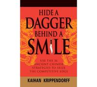 Hide a Dagger Behind a Smile: Use the 36 Ancient Chinese Strategies to Seize the Competitive Edge