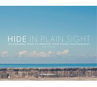 Hide in Plain Sight: 100 Inspiring Ways to Improve Your Travel Photography