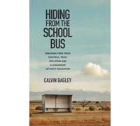 Hiding from the School Bus: Breaking Free from Control, Fear, Isolation and a Childhood without Education