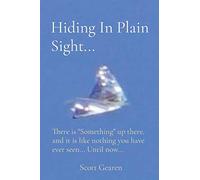 Hiding In Plain Sight...: There is "Something" up there, and it is like nothing you have ever seen... Until now...