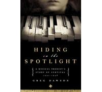 Hiding in the Spotlight: A Musical Prodigy's Story of Survival: 1941-1946