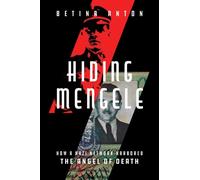 Hiding Mengele : How a Nazi Network Harbored the Angel of Death