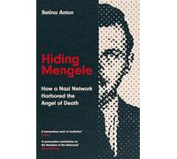 Hiding Mengele: How a Nazi Network Harbored the Angel of Death