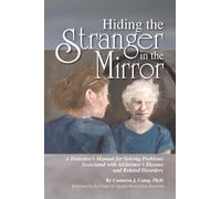 Hiding the Stranger in the Mirror: A Detective's Manual for Solving Problems Associated with Alzheimer's Disease and Related Disorders