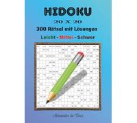 HIDOKU 20 X 20 LEICHT - MITTEL - SCHWER: 300 Rätsel mit Lösungen