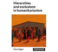 Hierarchies and Exclusion in Humanitarianism (Humanitarianism: Key Debates and New Approaches)