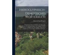 Hieroglyphisch-Demotisches Wörterbuch: Enthaltend in Wissenschaftlicher Anordnung Die Gebräuchlichsten Wórter Und Gruppen Der Heiligen Und Der ... in Französischer, Deutscher Und Arab...
