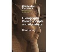 Hieroglyphs, Pseudo-Scripts and Alphabets: Their Use and Reception in Ancient Egypt and Neighbouring Regions (Elements in Ancient Egypt in Context)