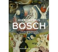 Hieronymus Bosch : Time and Transformation in The Garden of Earthly Delights