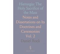 Hierurgia: The Holy Sacrifice of the Mass: Notes and Dissertations on Its Doctrines and Ceremonies