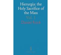Hierurgia: the Holy Sacrifice of the Mass: With Notes and Dissertations; Doctrines, Ceremonies, Illustrative Plates