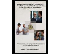 Hígado, corazón y cerebro: La brújula de tus reacciones: Tres caminos para comprender tus emociones, tus impulsos y tus decisiones