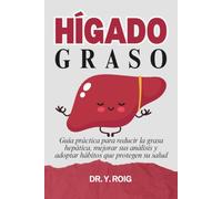 Hígado graso: Guía práctica para reducir la grasa hepática, mejorar sus análisis y adoptar hábitos que protegen su salud