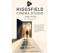 Higgsfield Cinema Studio User Guide for Beginners: A Structured Workflow for AI Video Creation, Prompt Development, Scene Building, and Channel-Ready Content Production (AI and robotics update)