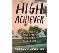 High Achiever The Incredible True Story of One Addicts Double Life by Jenkins & Tiffany