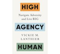 High Agency Human: Navigate Adversity and Live Big