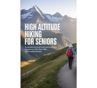 High Altitude Hiking for Seniors: Accessible Mountain Trails and Breathable Adventures in the Swiss Alps and Canadian Rockies