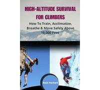 HIGH-ALTITUDE SURVIVAL FOR CLIMBERS: How To Train, Acclimatize, Breathe & Move Safely Above 10,000 Feet