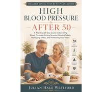 High Blood Pressure After 50: A Practical 30-Day Guide to Lowering Blood Pressure, Eating Smarter, Moving Safely, Managing Stress, and Protecting Your Heart