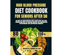High Blood Pressure Diet Cookbook For Seniors After 50: 80 Days of Heart-Healthy Meal Plans with 150 Low-Sodium and Easy-to-Prepare Recipes for ... Series by Marian W. Cannon, MS, RDN)