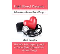 High Blood Pressure: Safe Alternatives without Drugs : The Safe, Self-Help Approach to Controlling Hypertension without Drugs