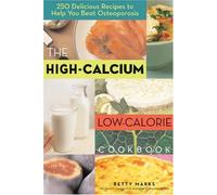High Calcium Low Calorie Cookbook: 250 Delicious Recipes to Help You Beat Osteoporosis