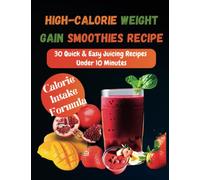 High Calorie Weight Gain Smoothies Recipe: 30 Days of Quick and Easy Delicious Smoothies Recipe For Weight Gain and Healthy Muscle Building For Men And Women