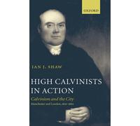 High Calvinists in Action: Calvinism and the City - Manchester and London, c. 18