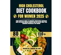 High Cholesterol Diet Cookbook For Women 2025: Your Complete Guide to Lowering Cholesterol Naturally with 150 Heart-Healthy Recipes and an 80-Day Meal ... Series by Marian W. Cannon, MS, RDN)