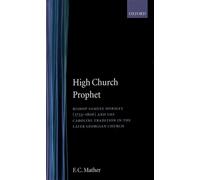 High Church Prophet: Bishop Samuel Horsley (1733-1806) and the Caroline Tradition in the Later Georgian Church