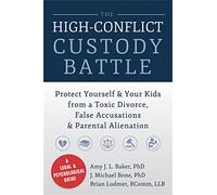 High-Conflict Custody Battle: Protect Yourself and Your Kids from a Toxic Divorce, False Accusations, and Parental Alienation