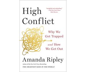 High Conflict: Why We Get Trapped and How We Get Out