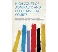 High Court of Admiralty, and Ecclesiastical Courts (Volume 1)