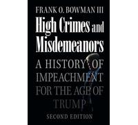 High Crimes and Misdemeanors: A History of Impeachment for the Age of Trump