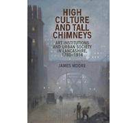 High Culture and Tall Chimneys: Art Institutions and Urban Society in Lancashire, 1780-1914
