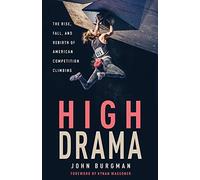 High Drama: The Rise, Fall, and Rebirth of Competition Climbing and an American Obsession