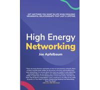 High Energy Networking: Get anything you want in life while building meaningful relationships that last a lifetime
